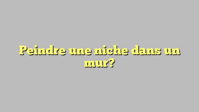 Peindre une niche dans un mur?