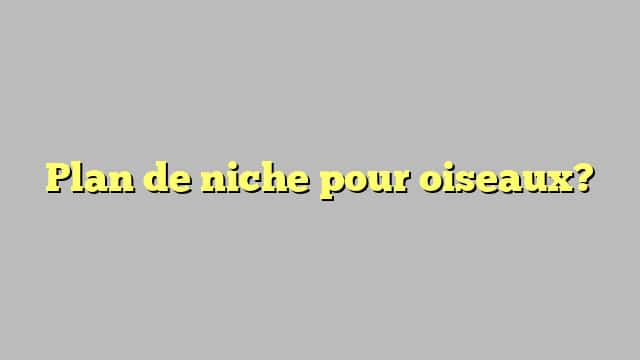 Plan de niche pour oiseaux?