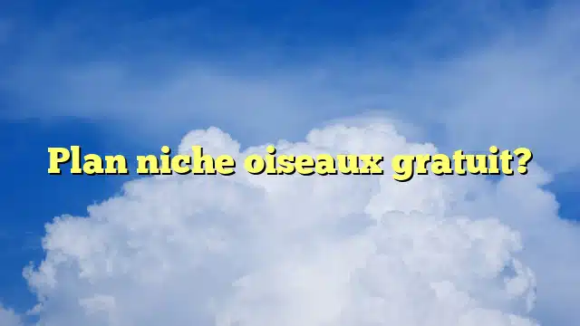 Plan niche oiseaux gratuit?