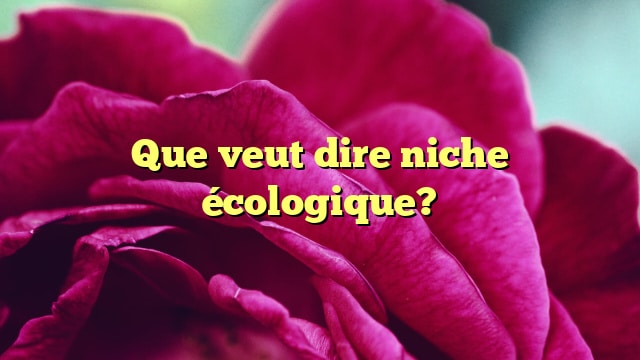 Que veut dire niche écologique?